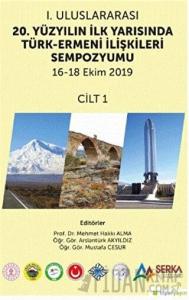 1. Uluslararası 20. Yüzyılın İlk Yarısında Türk-Ermeni İlişkileri Sempozyumu 16-18 Ekim 2019 Cilt 1