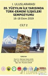 1. Uluslararası 20. Yüzyılın İlk Yarısında Türk-Ermeni İlişkileri Sempozyumu 16-18 Ekim 2019 Cilt 2