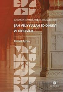 18. Yüzyılda İslam Dünyasında İhya Hareketleri: Şah Veliyyullah ed-Dihlevi ve Dihlevilik