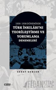 1930 - 1938 Döneminde Türk İnkılabı'nı Teorileştirme ve Yorumlama Denemeleri