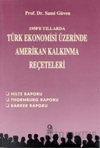 1950’li Yıllarda Türk Ekonomisi Üzerine Amerikan Kalkınma Reçeteleri Hilts Raporu / Thornburg Raporu / Barker Raporu