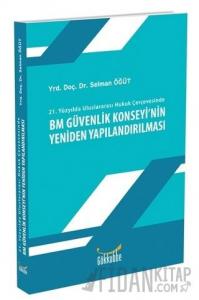 21. Yüzyılda Uluslararası Hukuk Çerçevesinde BM Güvenlik Konseyi'nin Yeniden Yapılandırılması