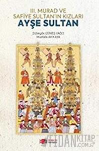 3. Murad ve Safiye Sultan’ın Kızları Ayşe Sultan