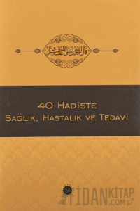 40 Hadiste Sağlık, Hastalık ve Tedavi