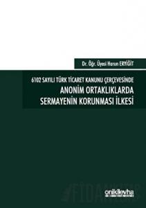 6102 Sayılı Türk Ticaret Kanunu Çerçevesinde Anonim Ortaklıklarda Sermayenin Korunması İlkesi (Ciltli)