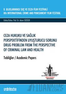 8. Uluslararası Suç ve Ceza Film Festivali "Ceza Hukuku ve Sağlık Perspektifinden Uyuşturucu Sorunu" Tebliğler