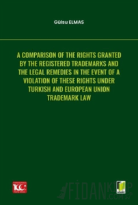 A Comparison of the Rights Granted By the Registered Trademarks and the Legal Remedies in the Event of a Violation of These Rights under Turkish and European Union Trademark Law