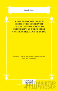 A Discourse Delivered Before the Society of the Alumni of Harvard University, at Their First Anniversary, August 23, 1842