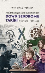 Acı(n)mak İçin Değil Anlamak İçin Down Sendromu Tarihi