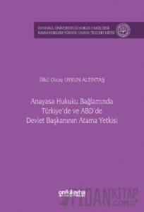 Anayasa Hukuku Bağlamında Türkiye'de ve ABD'de Devlet Başkanının Atama Yetkisi İstanbul Üniversitesi Hukuk Fakültesi Kamu Hukuku Yüksek Lisans Tezleri Dizisi No: 15