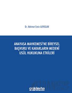 Anayasa Mahkemesi'ne Bireysel Başvuru ve Kararların Medeni Usul Hukukuna Etkileri (Ciltli)
