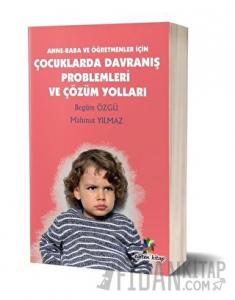 Anne - Baba ve Öğretmenler İçin Çocuklarda Davranış Problemleri ve Çözüm Yolları