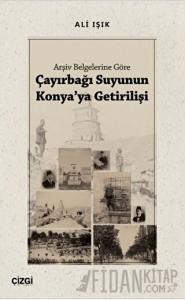 Arşiv Belgelerine Göre Çayırbağı Suyunun Konya'ya Getirilişi