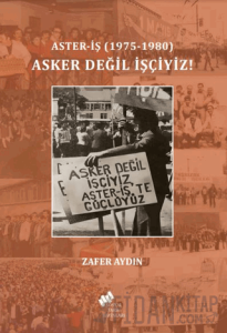 Aster-İş (1975-1980) Asker Değil İşçiyiz