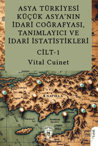 Asya Türkiyesi Küçük Asya’nın İdari Coğrafyası, Tanımlayıcı ve İdari İstatistikleri Cilt I