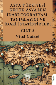 Asya Türkiyesi Küçük Asya’nın İdari Coğrafyası, Tanımlayıcı ve İdari İstatistikleri Cilt II