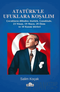 Atatürk’le Ufuklara Koşalım/23 Nisan-19 Mayıs Şiirleri
