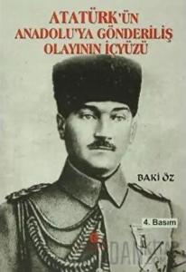 Atatürk’ün Anadolu’ya Gönderiliş Olayının İçyüzü