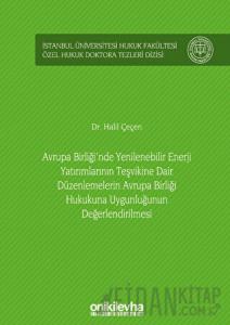 Avrupa Birliği'nde Yenilenebilir Enerji Yatırımlarının Teşvikine Dair Düzenlemelerin Avrupa Birliği Hukukuna Uygunluğunun Değerlendirilmesi İstanbul Üniversitesi Hukuk Fakültesi Özel Hukuk Doktora Tezleri Dizisi No: 35