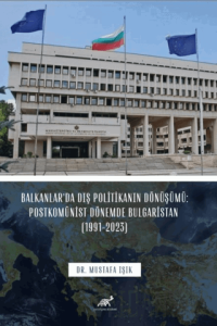 Balkanlar’da Dış Politikanın Dönüşümü: Postkomünist Dönemde Bulgaristan (1991-2023)
