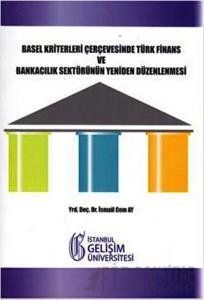 Basel Kriterleri Çerçevesinde Türk Finans ve Bankacılık Sektörünün Yeniden Düzenlenmesi