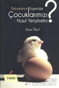 Bebeklikten Ergenliğe Çocuklarımızı Nasıl Yetiştirelim?