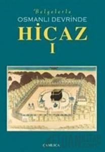 Belgelerle Osmanlı Devrinde Hicaz 1. Cilt (Ciltli)