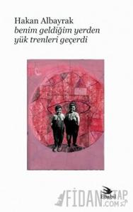 Benim Geldiğim Yerden Yük Trenleri Geçerdi