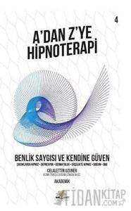 Benlik Saygısı ve Kendine Güven - A’dan Z’ye Hipnoterapi (4. Kitap)