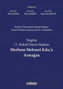 Beykent Üniversitesi Hukuk Fakültesi Ticaret Hukuku Sempozyumu 2 ve Makaleler - Yargıtay 11. Hukuk Dairesi Başkanı Merhum Mehmet Kılıç'a Armağan (Ciltli)