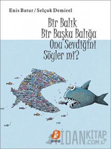 Bir Balık Bir Başka Balığa Onu Sevdiğini Söyler Mi? (Ciltli)