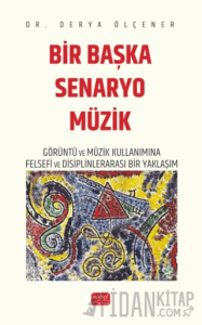 Bir Başka Senaryo Müzik - Görüntü ve Müzik Kullanımına Felsefi ve Disiplinlerarası Bir Yaklaşım