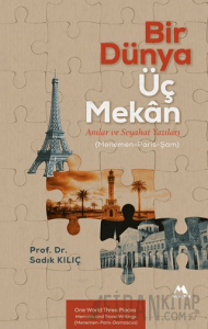 Bir Dünya Üç Mekân Anılar ve Seyahat Yazıları (Menemen-Paris-Şam)