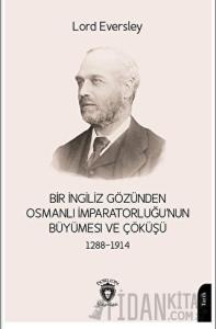 Bir İngiliz Gözünden Osmanlı İmparatorluğu’nun Büyümesi ve Çöküşü 1288-1914