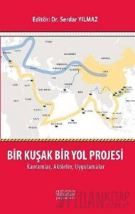 Bir Kuşak Bir Yol Projesi: Kavramlar, Aktörler, Uygulamalar