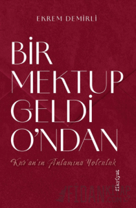 Bir Mektup Geldi O’ndan –Kur’an’ın Anlamına Yolculuk