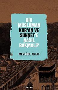Bir Müslüman Kur’an ve Sünnet’e Nasıl Bakmalı?