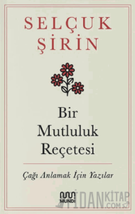 Bir Mutluluk Reçetesi - Çağı Anlamak İçin Yazılar