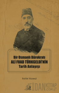 Bir Osmanlı Bürokratı Ali Fuad Türkgeldi’nin Tarih Anlayışı