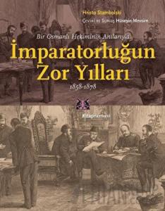 Bir Osmanlı Hekiminin Anılarıyla İmparatorlüğun Zor Yılları 1858-1878