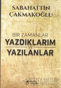 Bir Zamanlar Yazdıklarım ve Yazılanlar