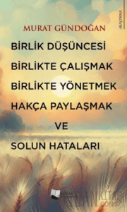 Birlik Düşüncesi, Birlikte Çalışmak, Birlikte Yönetmek, Hakça Paylaşmak ve Solun Hataları