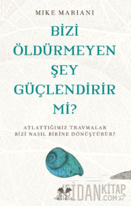 Bizi Öldürmeyen Şey Güçlendirir Mi?