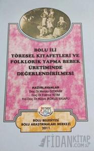 Bolu İli Yöresel Kıyafetleri ve Folklorik Yapma Bebek Üretiminde Değerlendirilmesi (Ciltli)