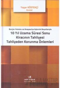 Borçlar Hukuku ve Anayasaya Aykırılık Boyutlarıyla 10 Yıl Uzama Süresi Sonu Kiracının Tahliyesi Tahliyeden Korunma Önlemleri (Ciltli)