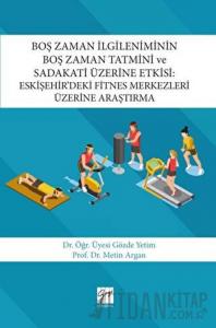 Boş Zaman İlgileniminin Boş Zaman Tatmini ve Sadakati Üzerine Etkisi : Eskişehir’deki Fitnes Merkezleri Üzerine Araştırma
