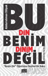 Bu Din Benim Dinim Değil ("Resmi Din" Öğretisine Eleştirel Bir Bakış)