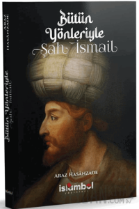 Bütün Yönleriyle Şah İsmail