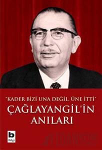 Çağlayangil’in Anıları Kader Bizi Una Değil, Üne İtti