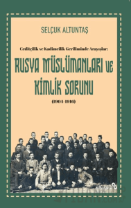 Ceditçilik ve Kadimcilik Geriliminde Arayışlar: Rusya Müslümanları ve Kimlik Sorunu (1904-1916)